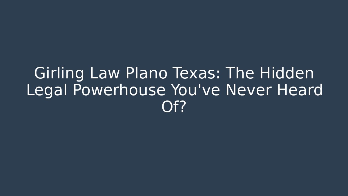 Girling Law Plano Texas: The Hidden Legal Powerhouse You’ve Never Heard Of?