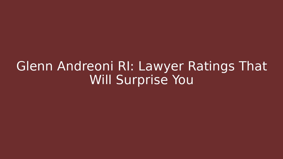 Glenn Andreoni RI: Lawyer Ratings That Will Surprise You