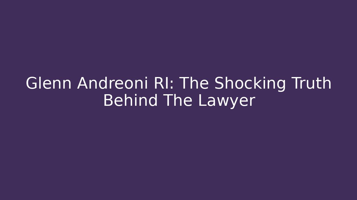 Glenn Andreoni RI: The Shocking Truth Behind The Lawyer
