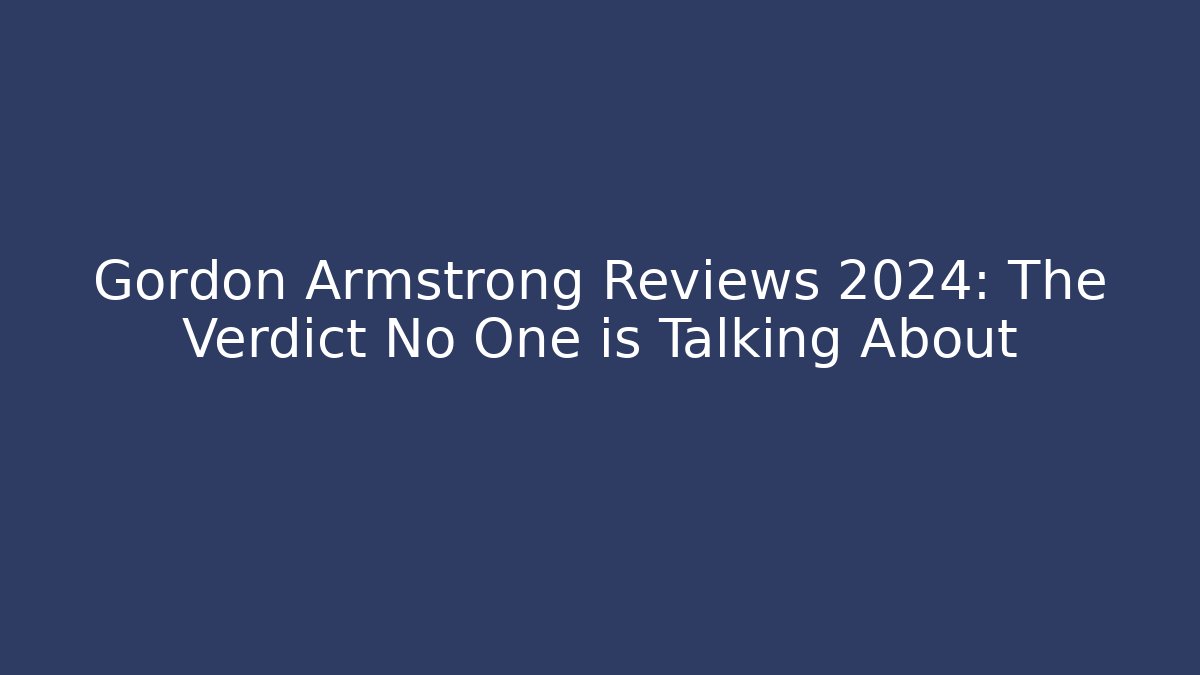 Gordon Armstrong Reviews 2024: The Verdict No One is Talking About
