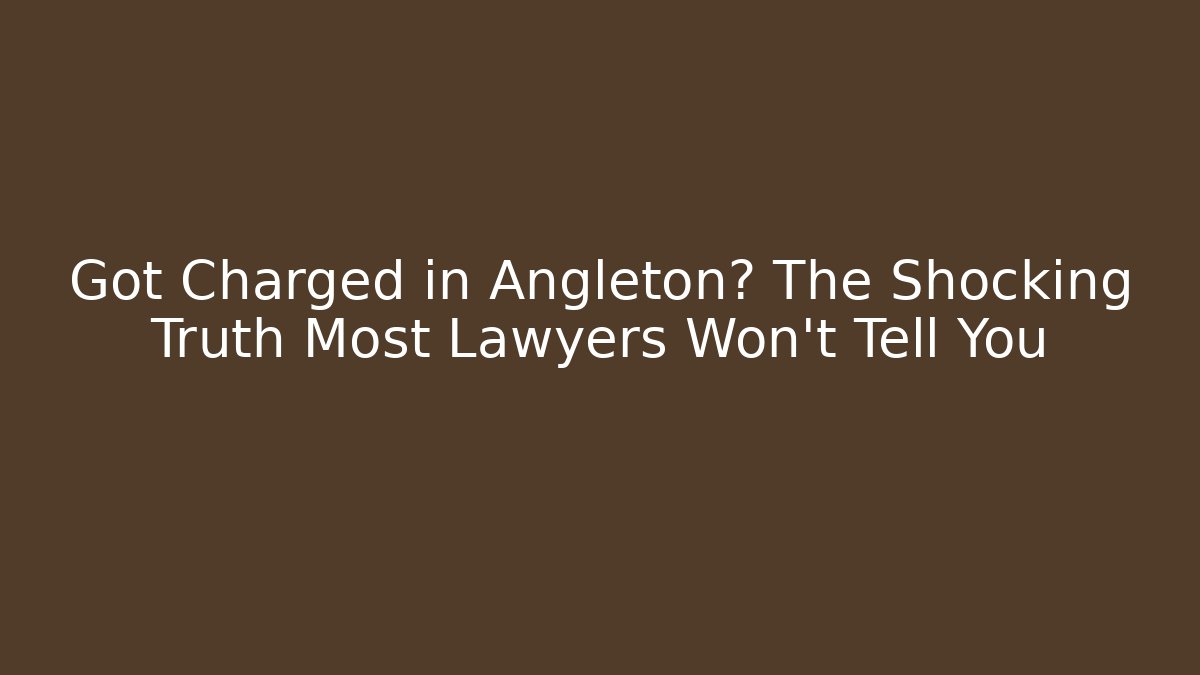 Got Charged in Angleton? The Shocking Truth Most Lawyers Won’t Tell You