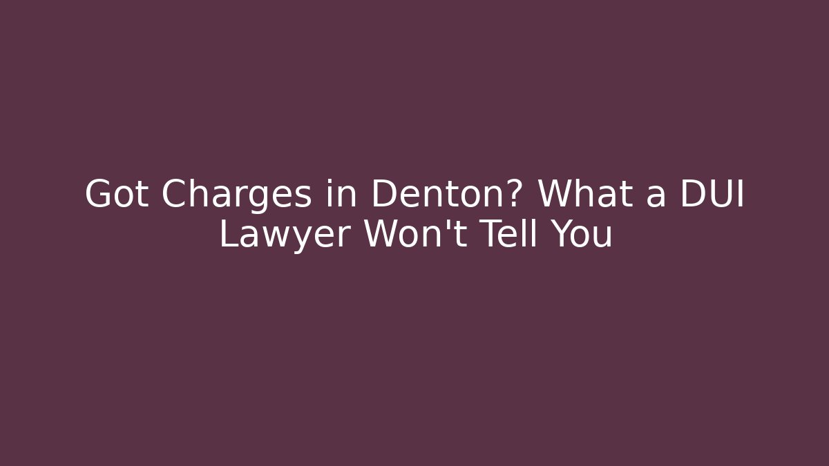 Got Charges in Denton? What a DUI Lawyer Won’t Tell You