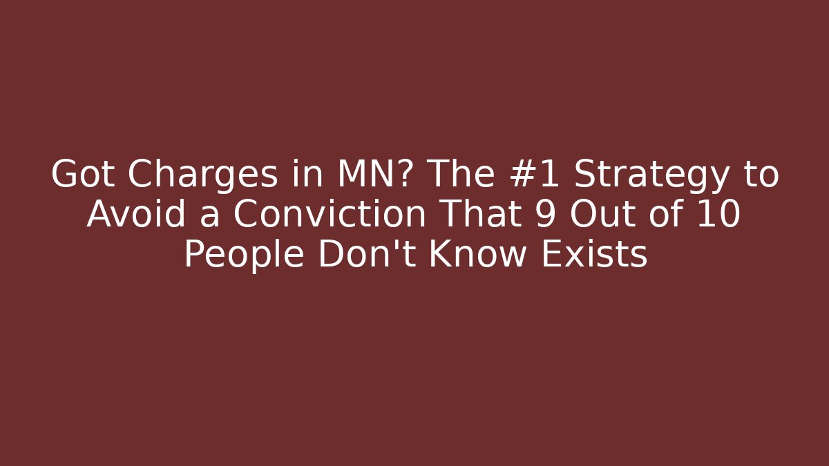 Got Charges in MN? The #1 Strategy to Avoid a Conviction That 9 Out of 10 People Don't Know Exists