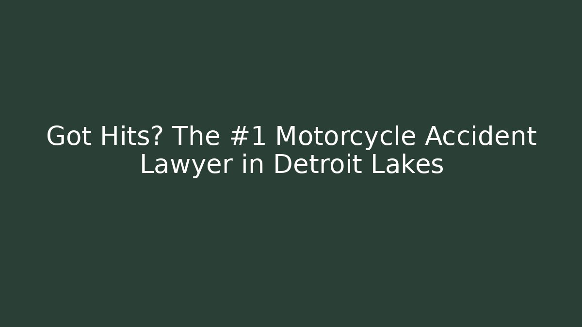 Got Hits? The #1 Motorcycle Accident Lawyer in Detroit Lakes