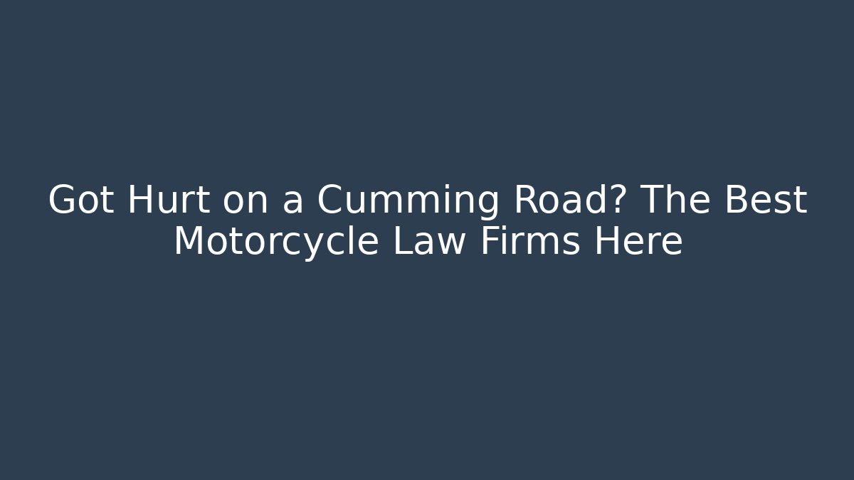 Got Hurt on a Cumming Road? The Best Motorcycle Law Firms Here