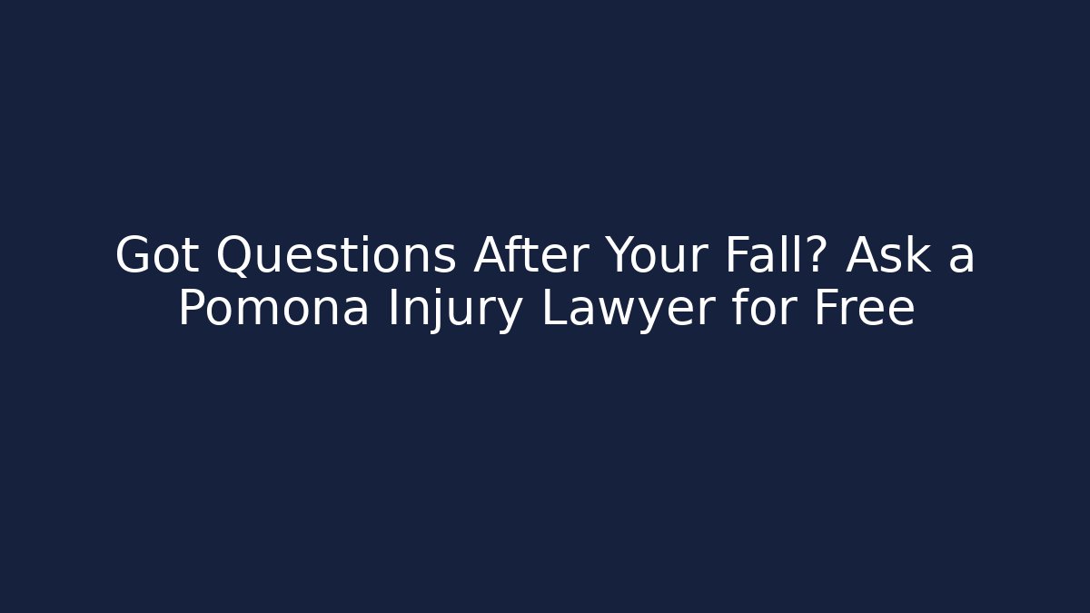 Got Questions After Your Fall? Ask a Pomona Injury Lawyer for Free
