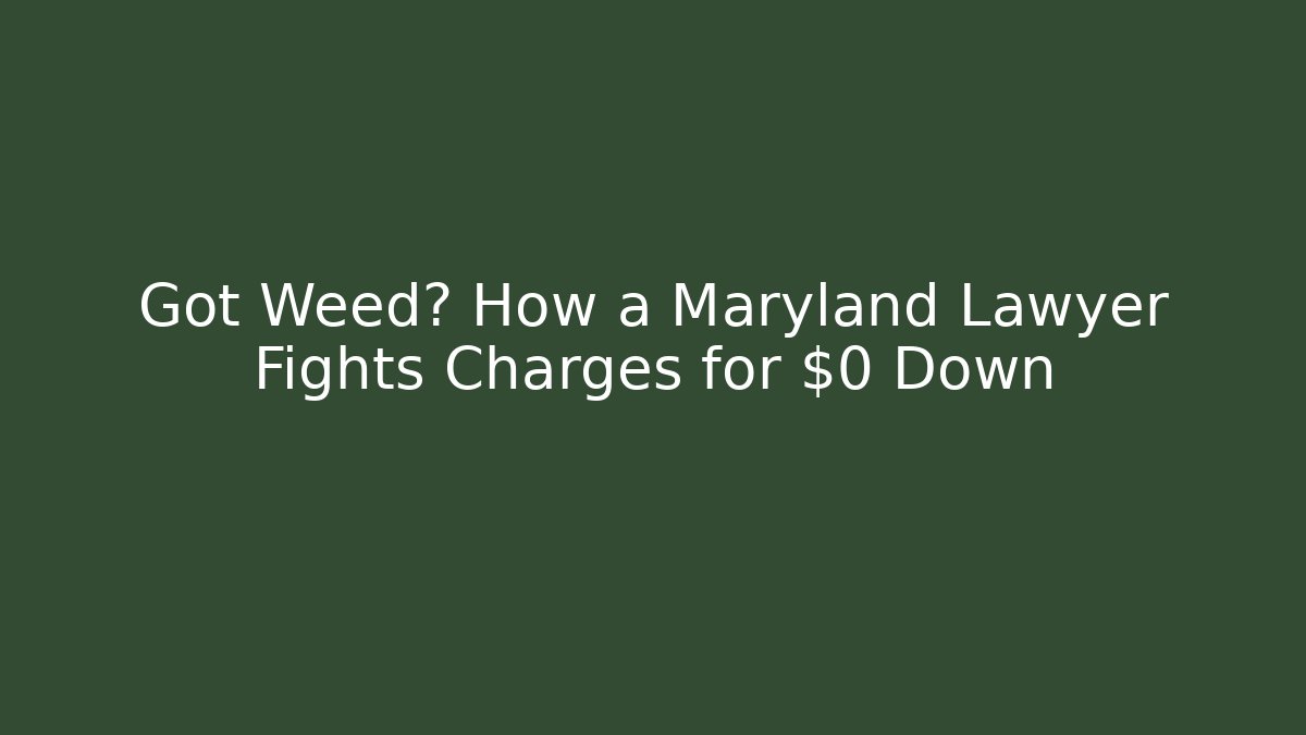 Got Weed? How a Maryland Lawyer Fights Charges for $0 Down