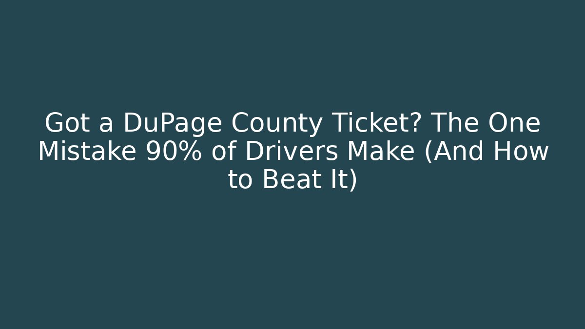 Got a DuPage County Ticket? The One Mistake 90% of Drivers Make (And How to Beat It)
