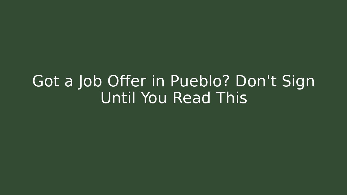Got a Job Offer in Pueblo? Don’t Sign Until You Read This