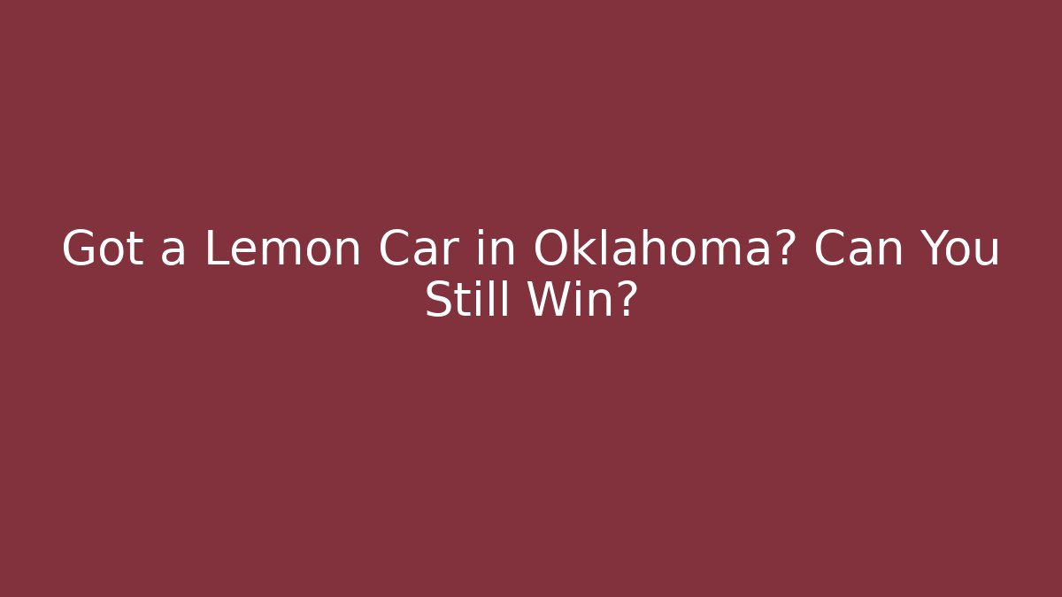 Got a Lemon Car in Oklahoma? Can You Still Win?