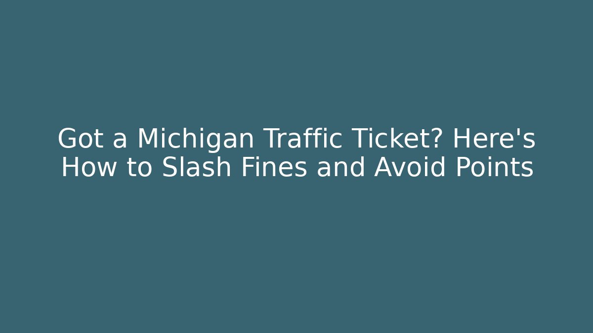 Got a Michigan Traffic Ticket? Here’s How to Slash Fines and Avoid Points