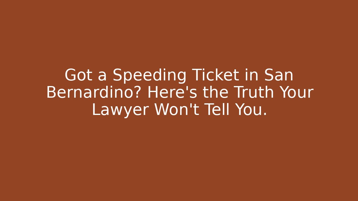 Got a Speeding Ticket in San Bernardino? Here’s the Truth Your Lawyer Won’t Tell You.