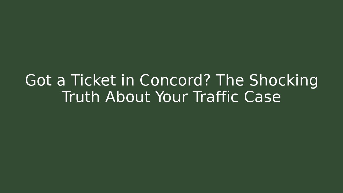 Got a Ticket in Concord? The Shocking Truth About Your Traffic Case