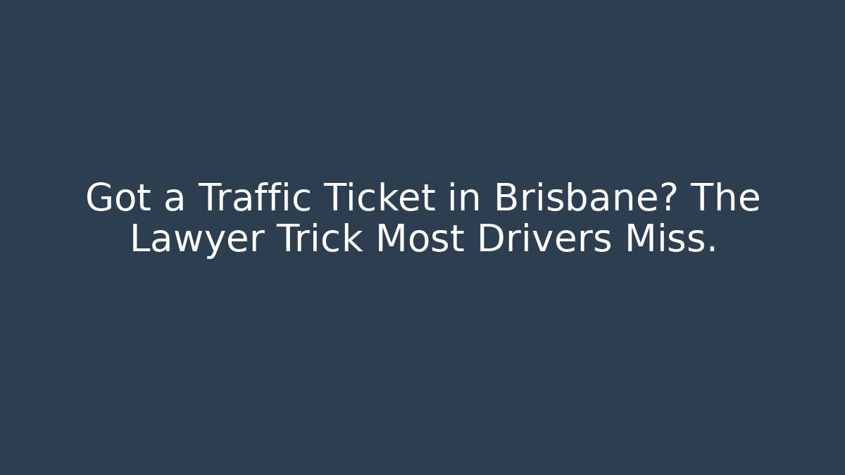Got a Traffic Ticket in Brisbane? The Lawyer Trick Most Drivers Miss.