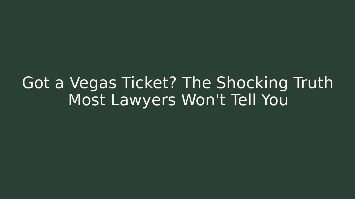 Got a Vegas Ticket? The Shocking Truth Most Lawyers Won't Tell You