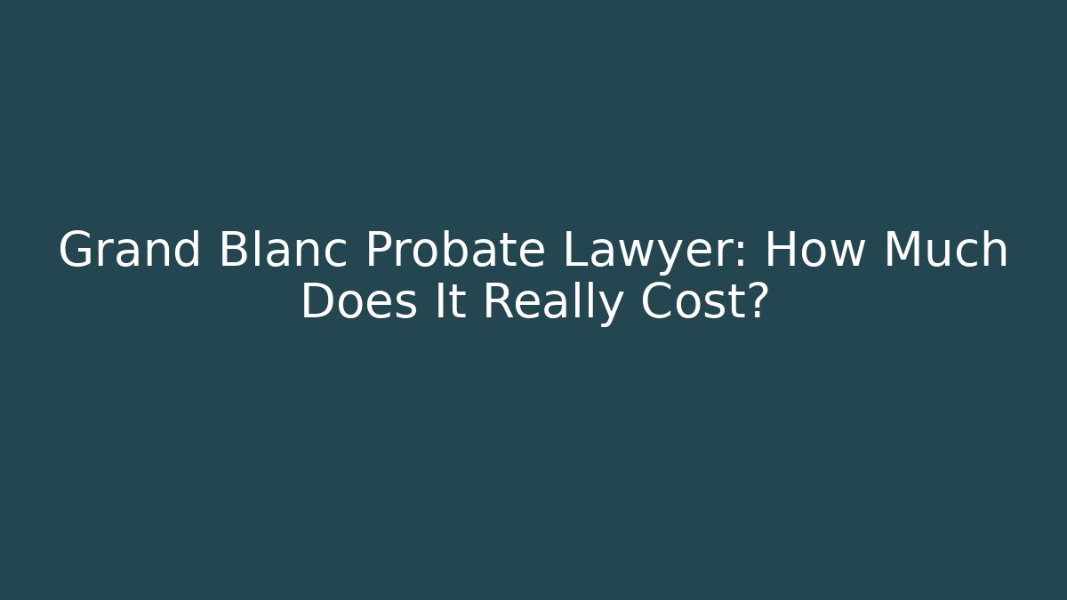 Grand Blanc Probate Lawyer: How Much Does It Really Cost? - V Auction
