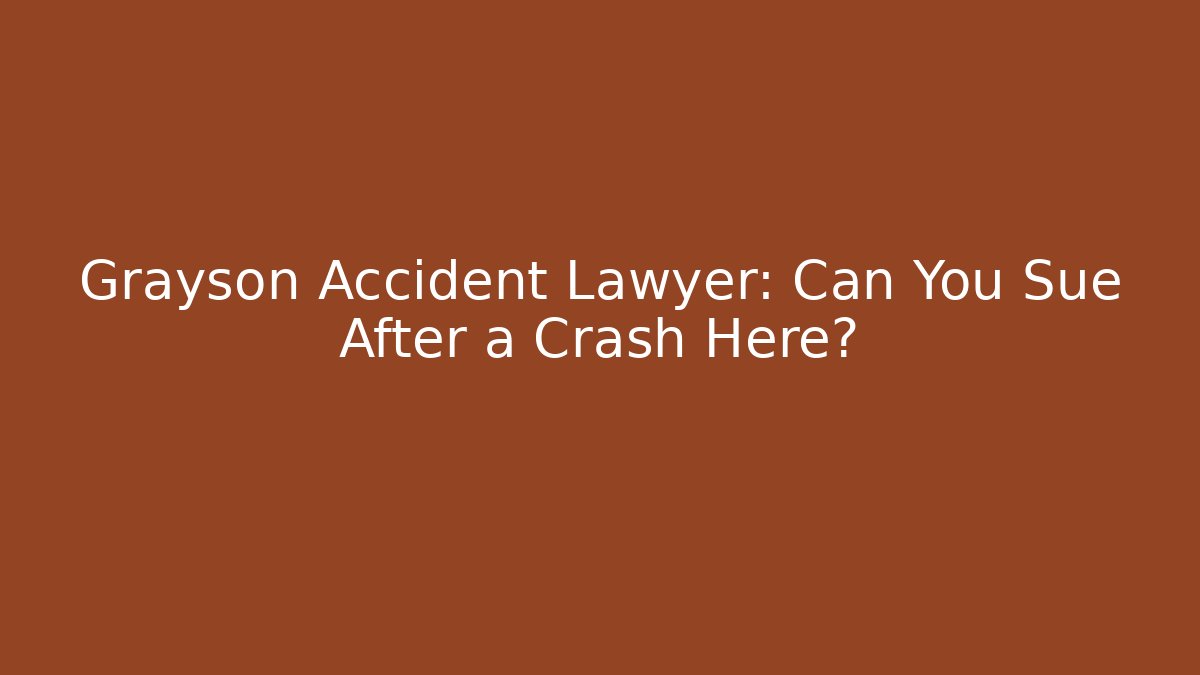 Grayson Accident Lawyer: Can You Sue After a Crash Here?