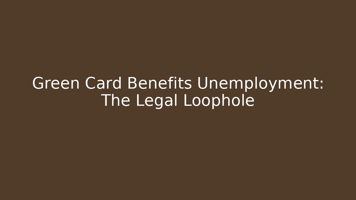 Green Card Benefits Unemployment: The Legal Loophole