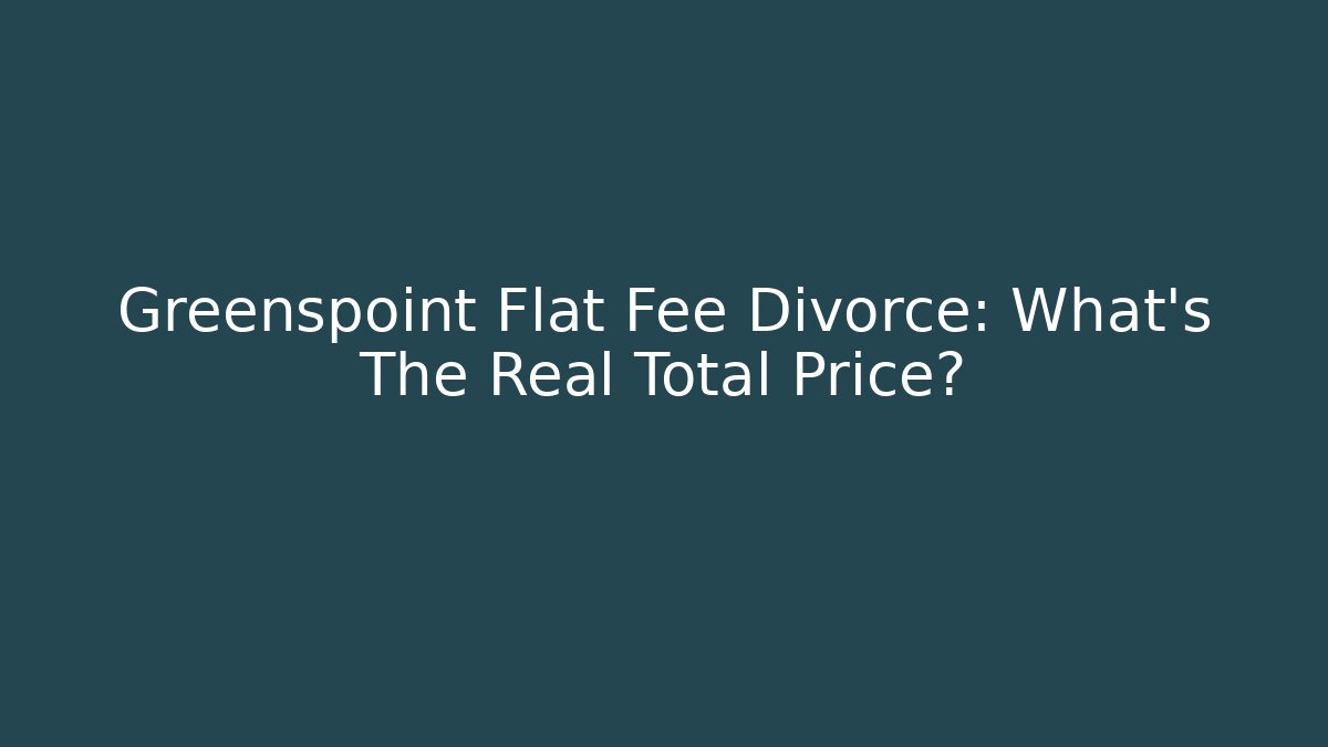 Greenspoint Flat Fee Divorce: What’s The Real Total Price?