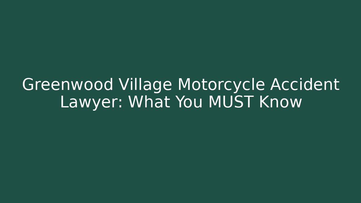 Greenwood Village Motorcycle Accident Lawyer: What You MUST Know