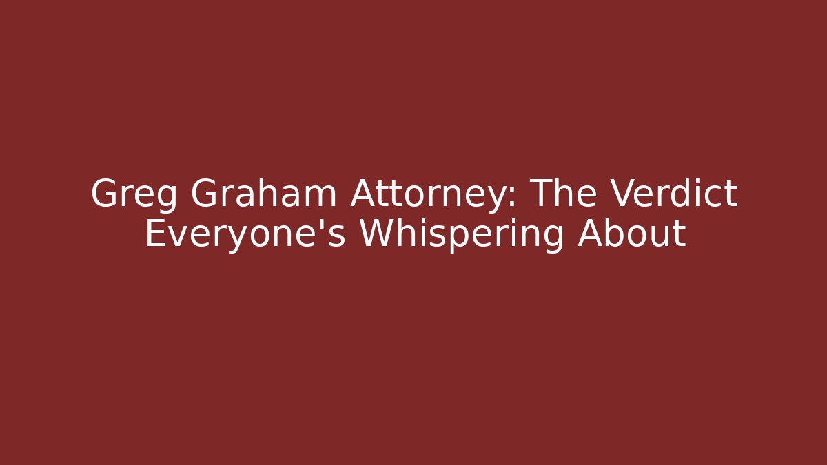 Greg Graham Attorney: The Verdict Everyone's Whispering About