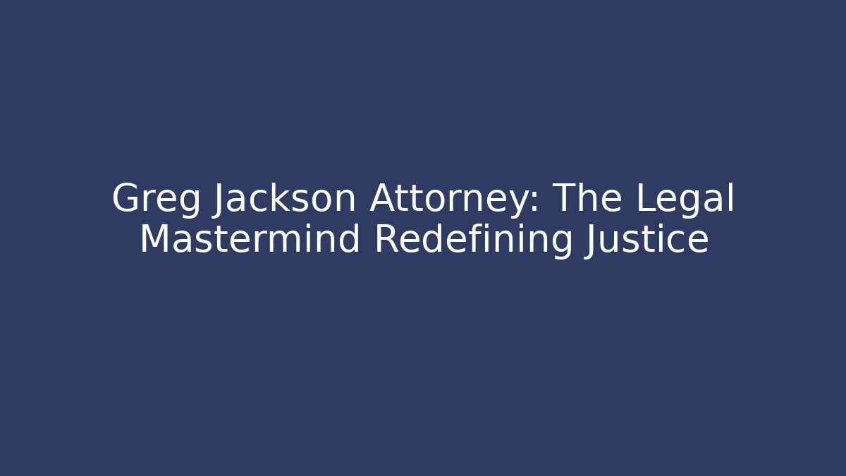 Greg Jackson Attorney: The Legal Mastermind Redefining Justice