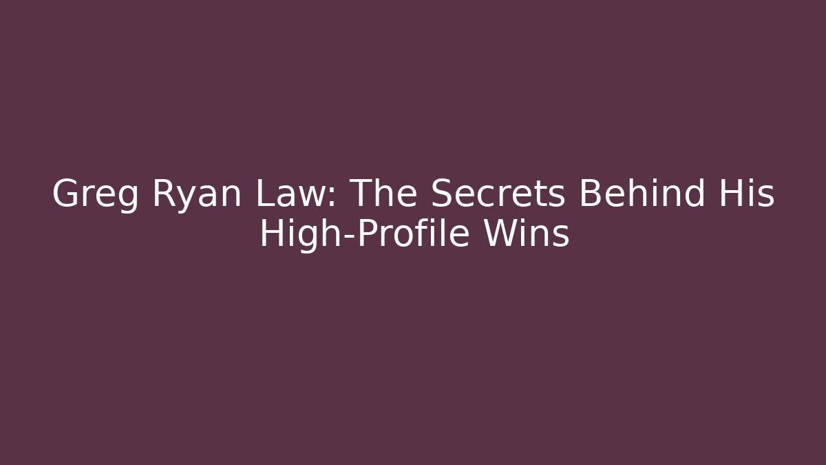 Greg Ryan Law: The Secrets Behind His High-Profile Wins