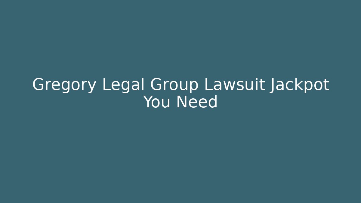 Gregory Legal Group Lawsuit Jackpot You Need