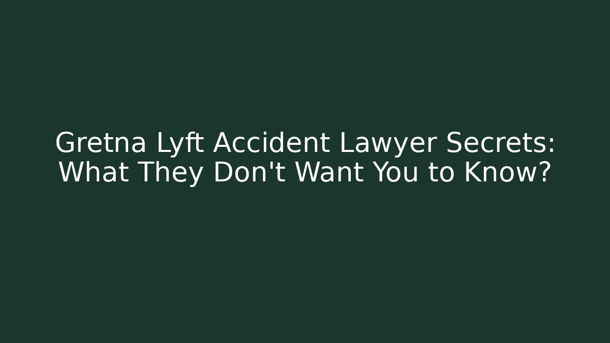 Gretna Lyft Accident Lawyer Secrets: What They Don't Want You to Know?