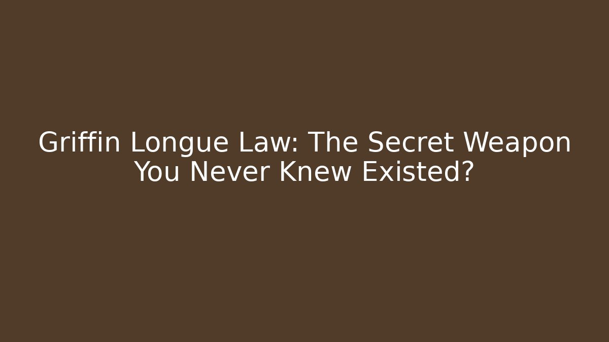 Griffin Longue Law: The Secret Weapon You Never Knew Existed?