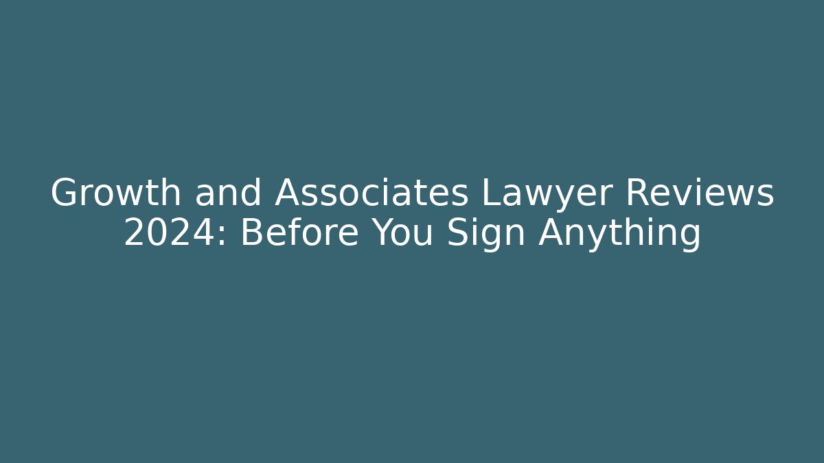 Growth and Associates Lawyer Reviews 2024: Before You Sign Anything