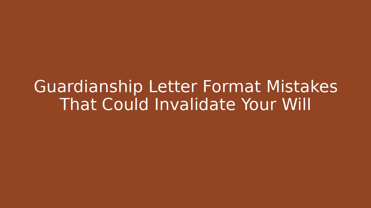 Guardianship Letter Format Mistakes That Could Invalidate Your Will - V Auction