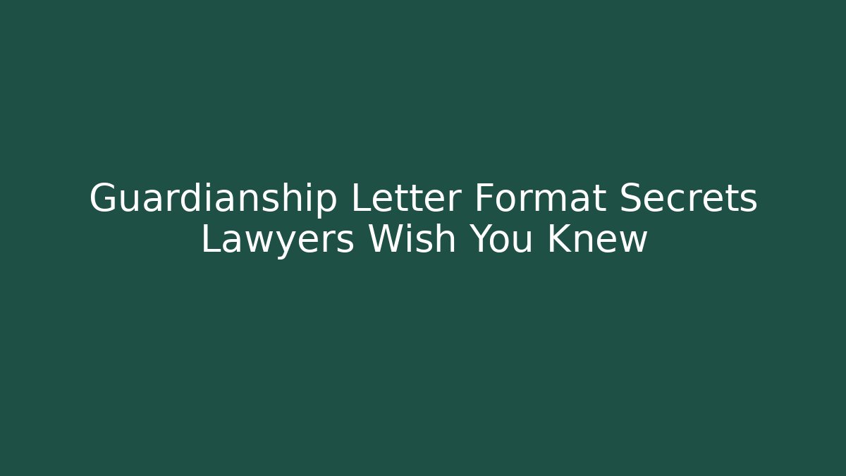 Guardianship Letter Format Secrets Lawyers Wish You Knew