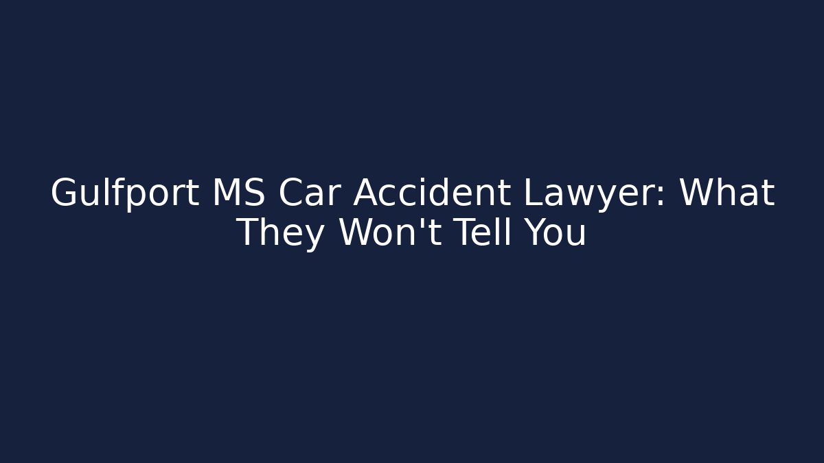 Gulfport MS Car Accident Lawyer: What They Won’t Tell You