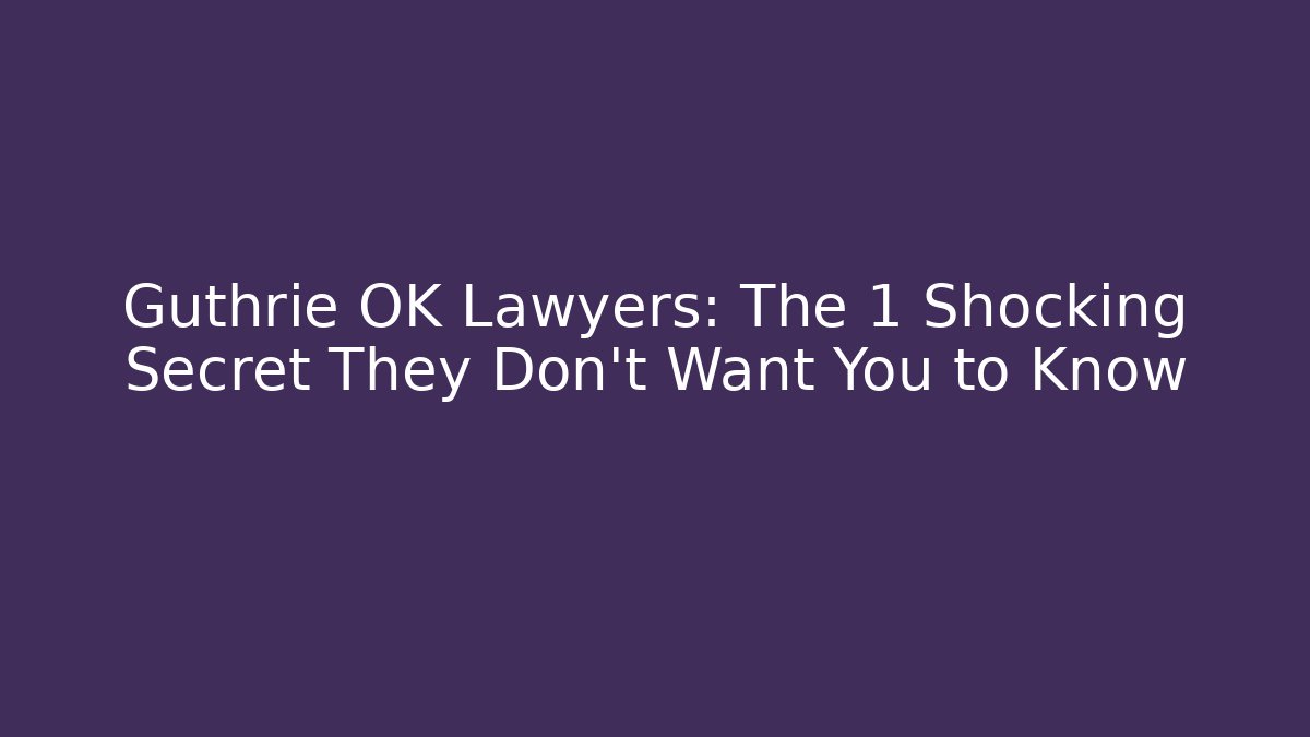 Guthrie OK Lawyers: The 1 Shocking Secret They Don’t Want You to Know