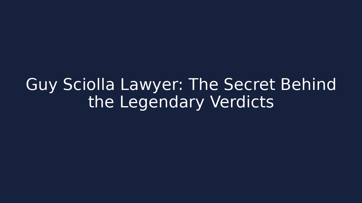 Guy Sciolla Lawyer: The Secret Behind the Legendary Verdicts