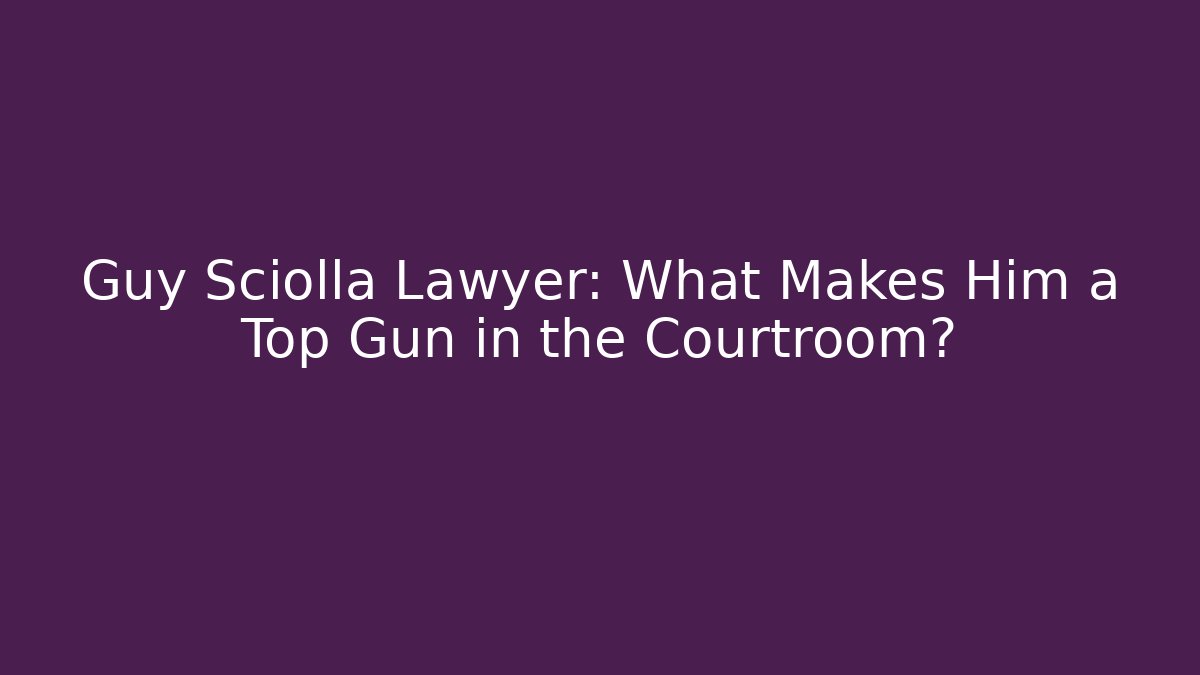 Guy Sciolla Lawyer: What Makes Him a Top Gun in the Courtroom? - V Auction