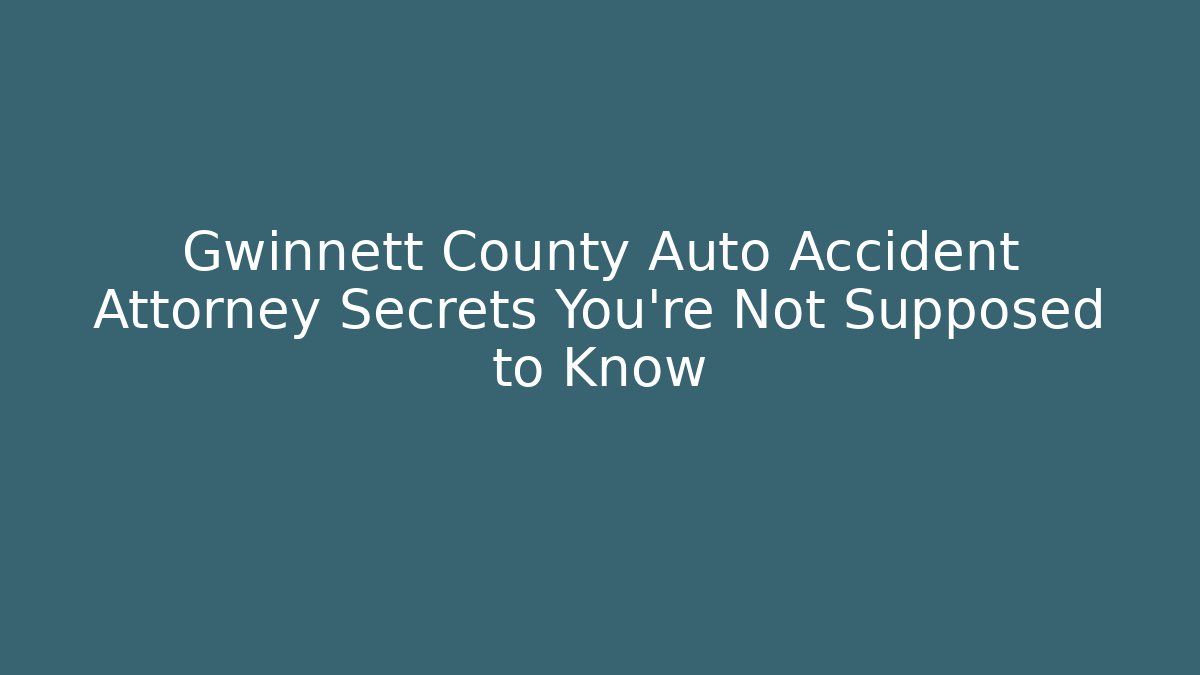 Gwinnett County Auto Accident Attorney Secrets You’re Not Supposed to Know