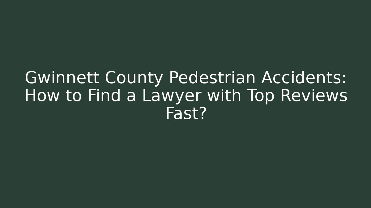 Gwinnett County Pedestrian Accidents: How to Find a Lawyer with Top Reviews Fast?