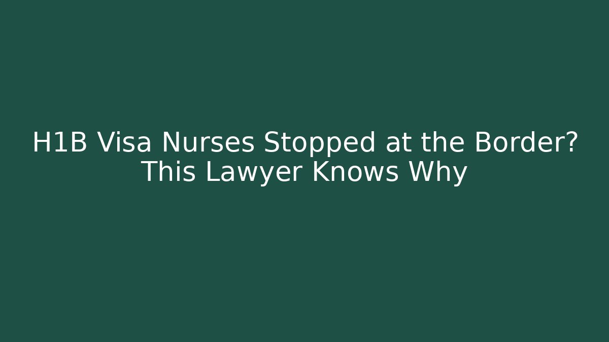 H1B Visa Nurses Stopped at the Border? This Lawyer Knows Why