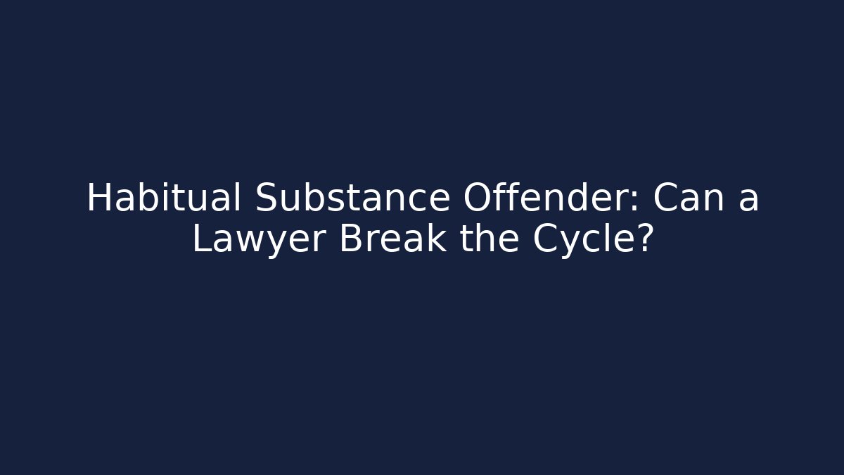 Habitual Substance Offender: Can a Lawyer Break the Cycle?