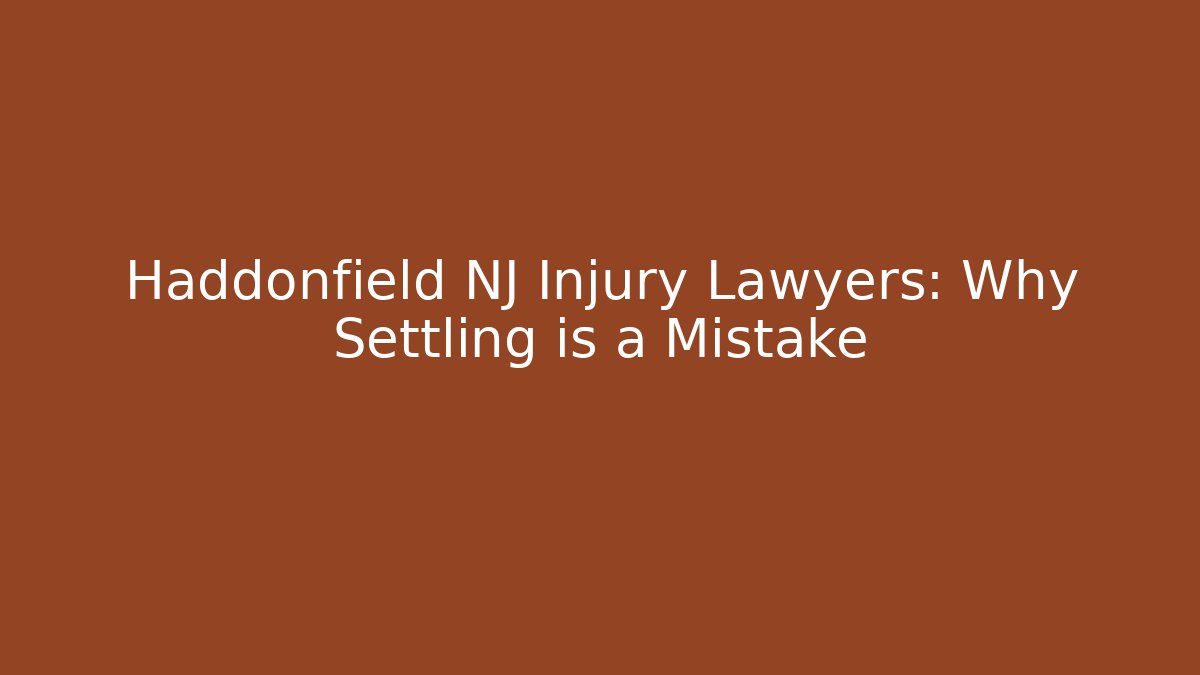 Haddonfield NJ Injury Lawyers: Why Settling is a Mistake