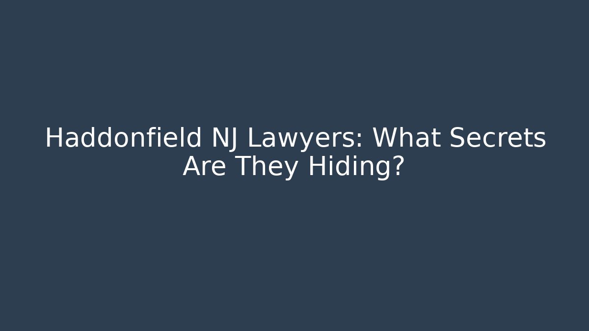 Haddonfield NJ Lawyers: What Secrets Are They Hiding?