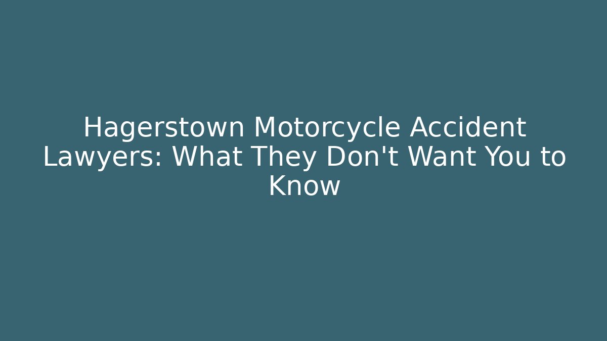 Hagerstown Motorcycle Accident Lawyers: What They Don’t Want You to Know
