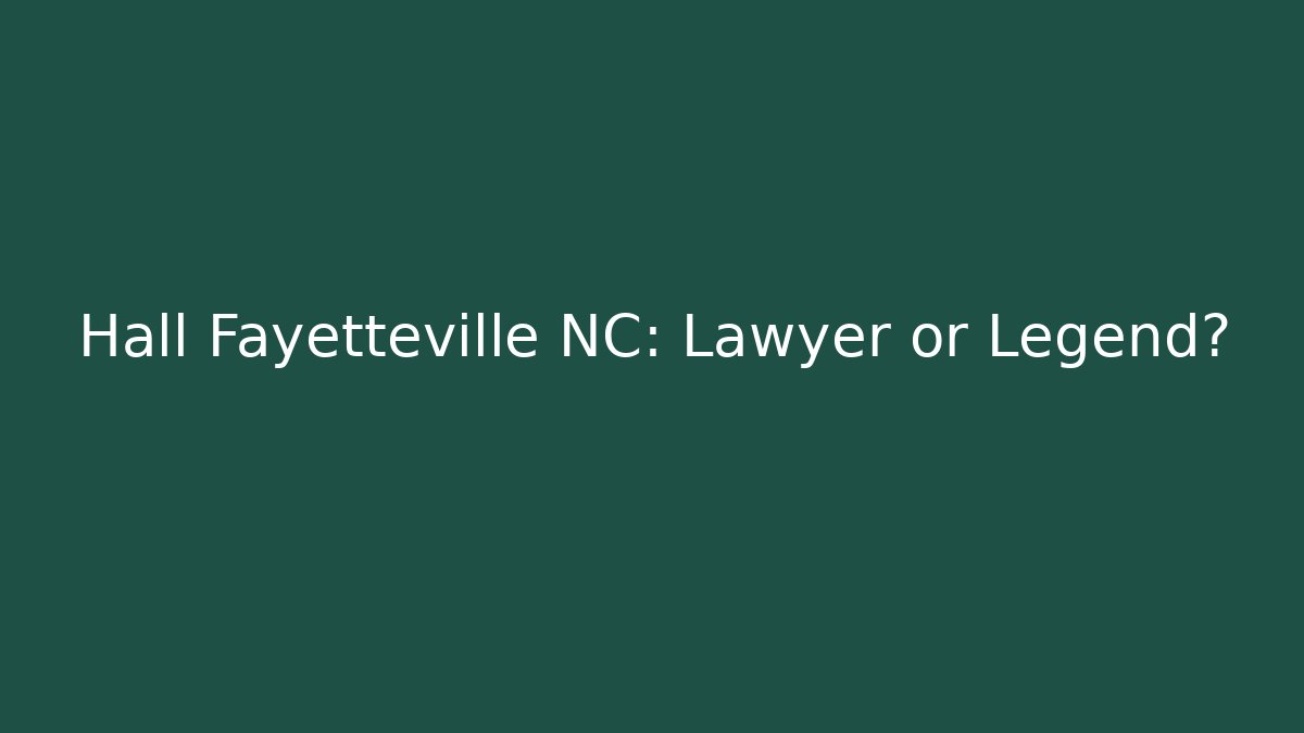 Hall Fayetteville NC: Lawyer or Legend? - V Auction