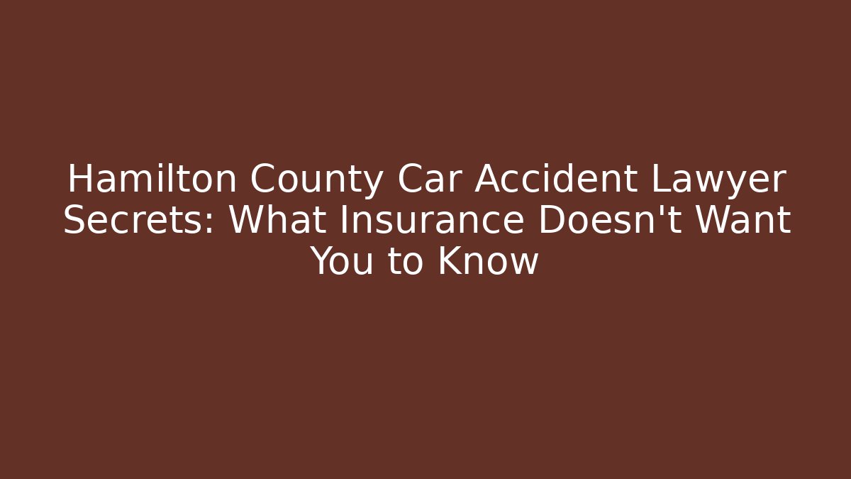 Hamilton County Car Accident Lawyer Secrets: What Insurance Doesn't Want You to Know
