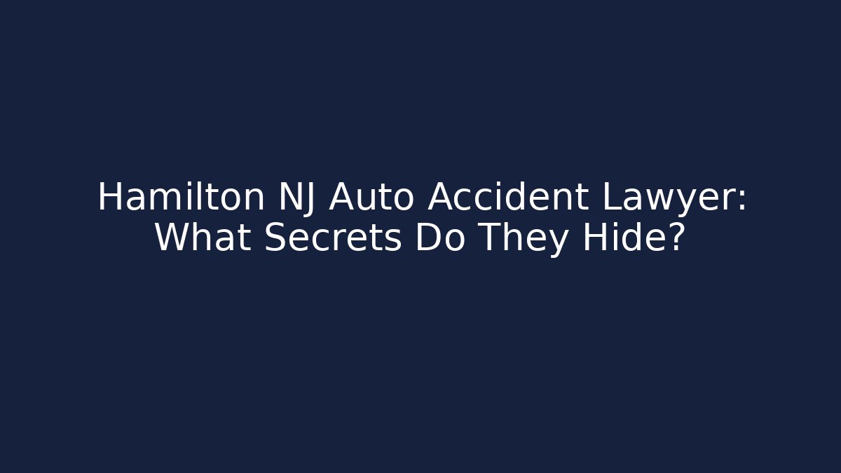 Hamilton NJ Auto Accident Lawyer: What Secrets Do They Hide?