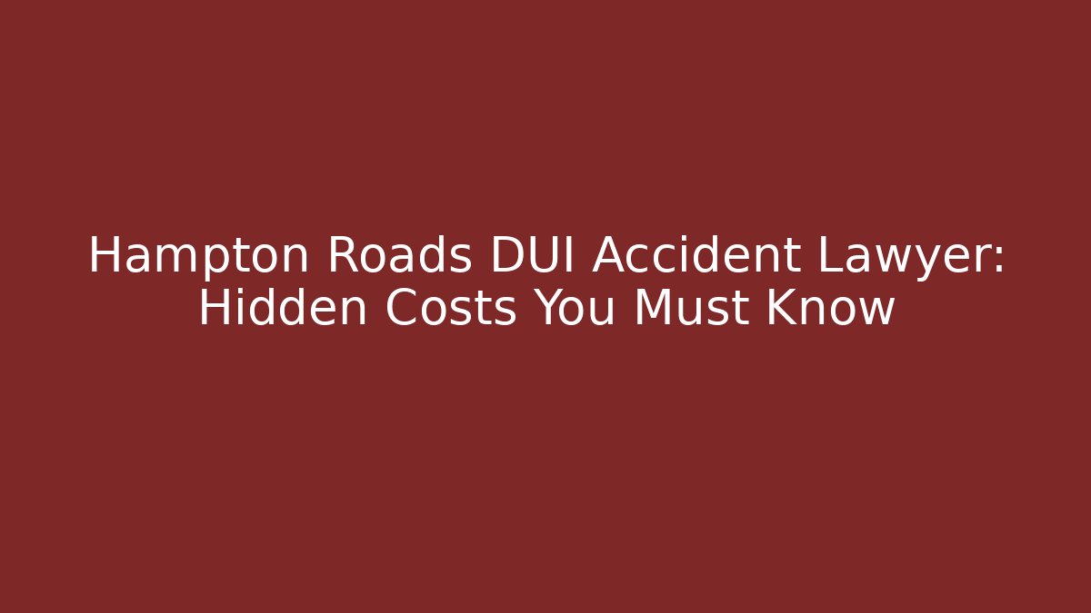 Hampton Roads DUI Accident Lawyer: Hidden Costs You Must Know - V Auction