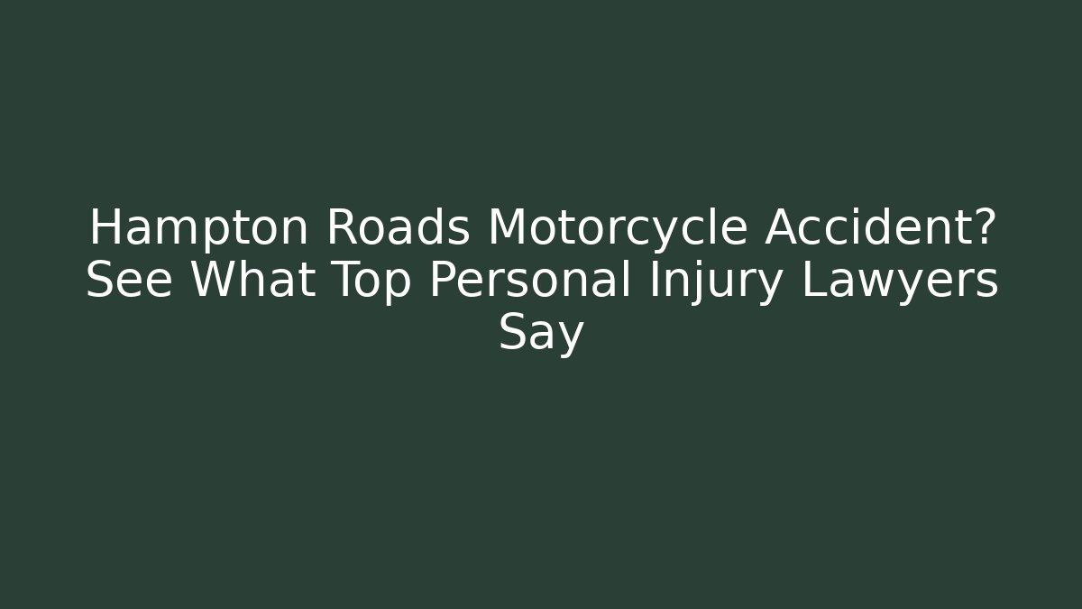 Hampton Roads Motorcycle Accident? See What Top Personal Injury Lawyers Say