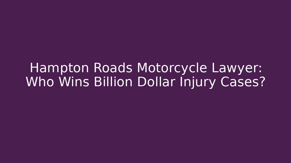 Hampton Roads Motorcycle Lawyer: Who Wins Billion Dollar Injury Cases?